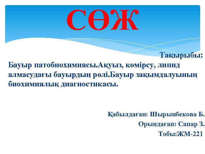 СӨЖ Тақырыбы: Бауыр патобиохимиясы. Ақуыз, көмірсу, липид алмасудағы бауырдың рөлі. Бауыр зақымдалуының биохимиялық диагностикасы.