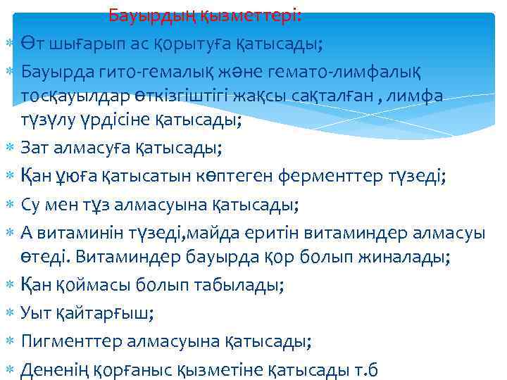 Бауырдың қызметтері: Өт шығарып ас қорытуға қатысады; Бауырда гито-гемалық және гемато-лимфалық тосқауылдар өткізгіштігі жақсы