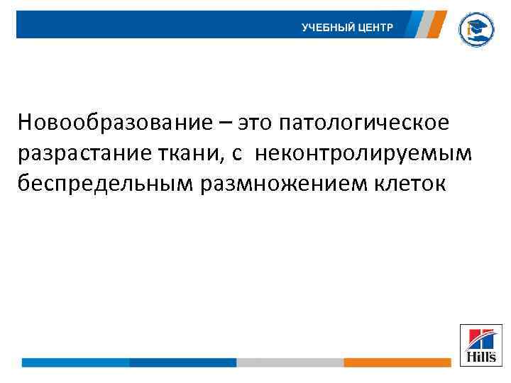 Новообразование – это патологическое разрастание ткани, с неконтролируемым беспредельным размножением клеток 