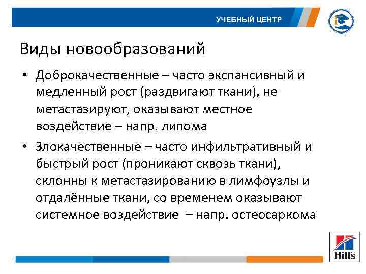 Виды новообразований • Доброкачественные – часто экспансивный и медленный рост (раздвигают ткани), не метастазируют,