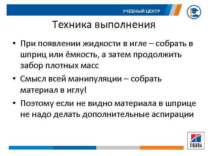 Техника выполнения • При появлении жидкости в игле – собрать в шприц или ёмкость,