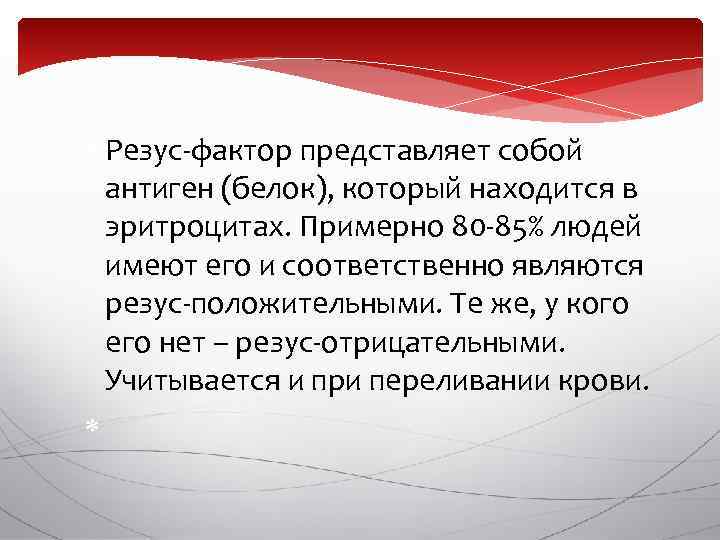  Резус-фактор представляет собой антиген (белок), который находится в эритроцитах. Примерно 80 -85% людей