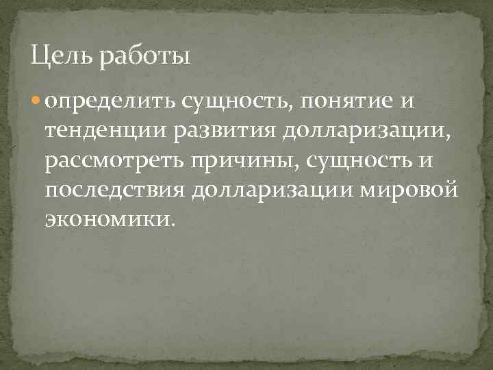 Цель работы определить сущность, понятие и тенденции развития долларизации, рассмотреть причины, сущность и последствия