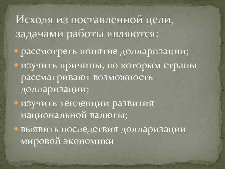 Исходя из поставленной цели, задачами работы являются: рассмотреть понятие долларизации; изучить причины, по которым