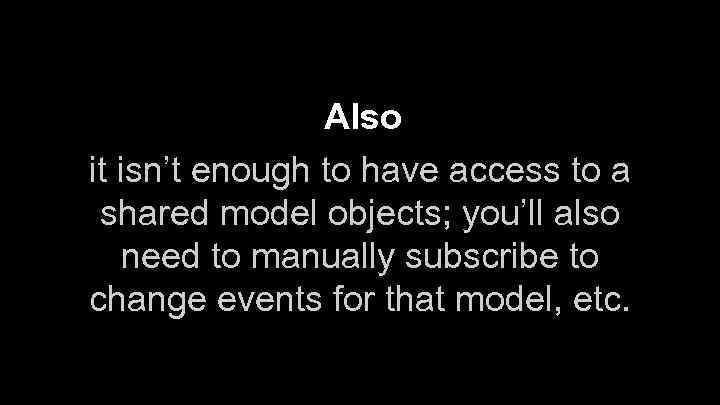 Also it isn’t enough to have access to a shared model objects; you’ll also