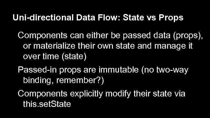 Uni-directional Data Flow: State vs Props Components can either be passed data (props), or