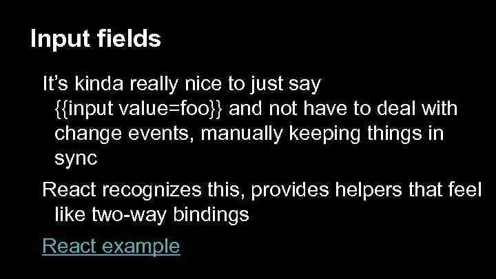 Input fields It’s kinda really nice to just say {{input value=foo}} and not have