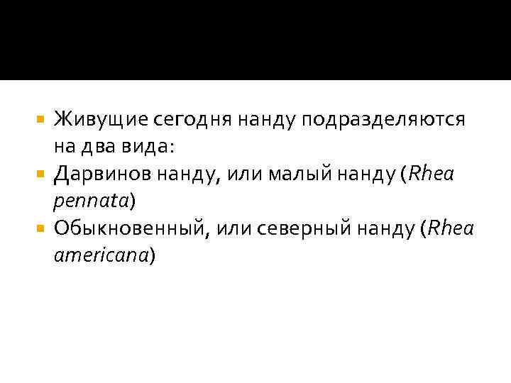 Живущие сегодня нанду подразделяются на два вида: Дарвинов нанду, или малый нанду (Rhea pennata)