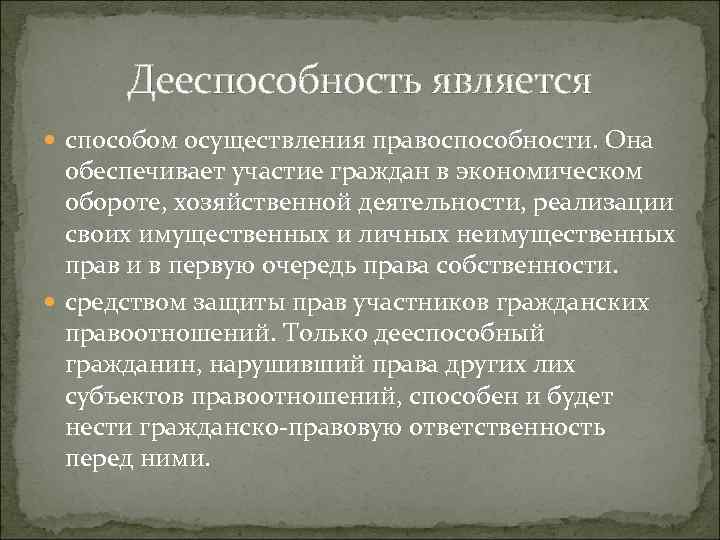 Дееспособность является способом осуществления правоспособности. Она обеспечивает участие граждан в экономическом обороте, хозяйственной деятельности,