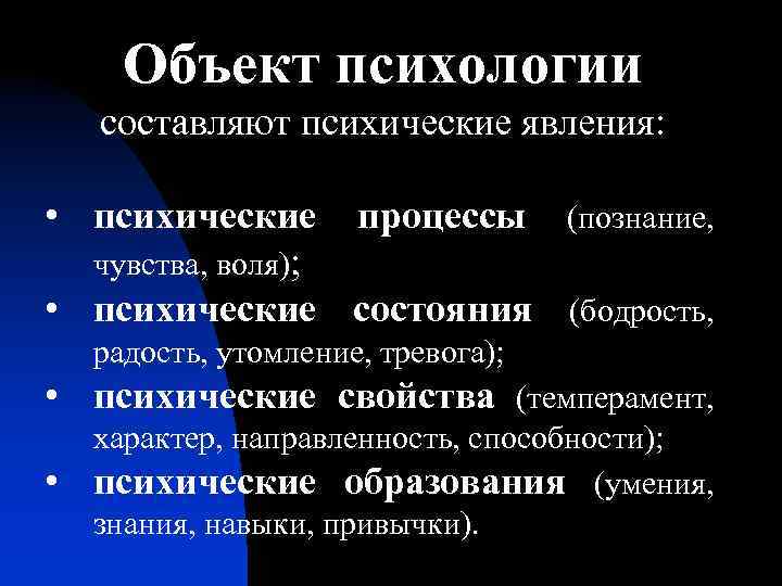 Объект психологии составляют психические явления: • психические процессы (познание, чувства, воля); • психические состояния