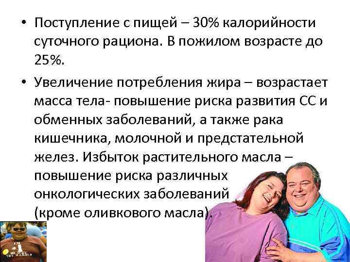  • Поступление с пищей – 30% калорийности суточного рациона. В пожилом возрасте до