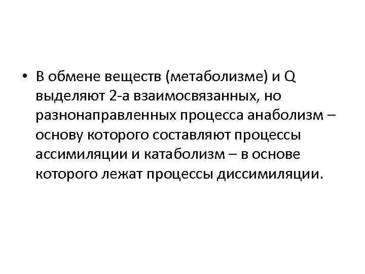  • В обмене веществ (метаболизме) и Q выделяют 2 -а взаимосвязанных, но разнонаправленных