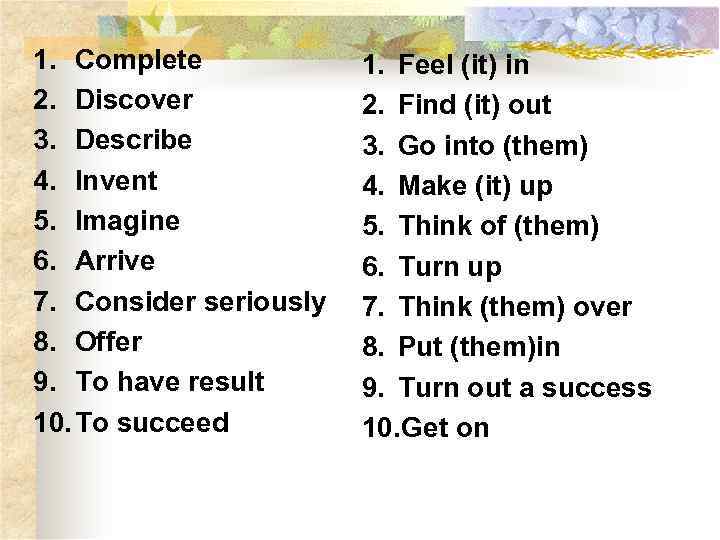 1. Complete 2. Discover 3. Describe 4. Invent 5. Imagine 6. Arrive 7. Consider