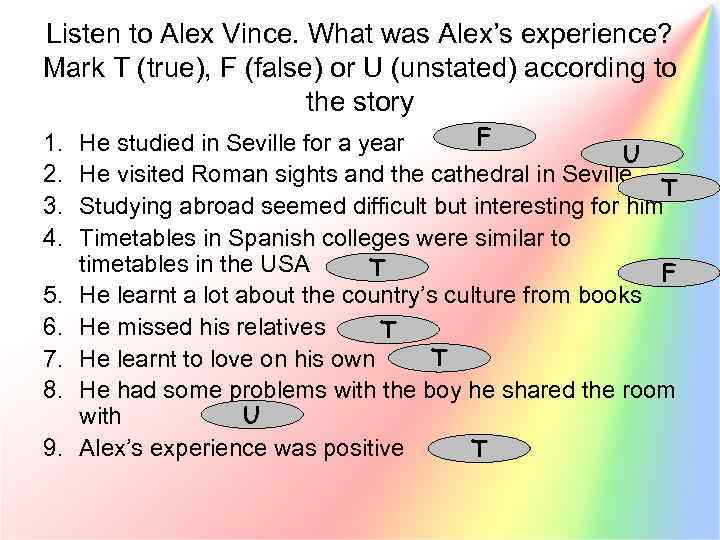 Listen to Alex Vince. What was Alex’s experience? Mark T (true), F (false) or