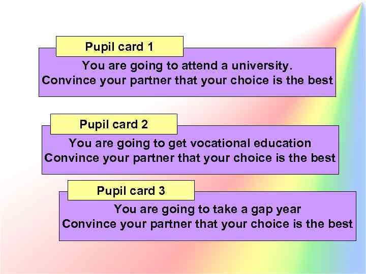 Pupil card 1 You are going to attend a university. Convince your partner that