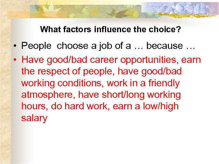 What factors influence the choice? • People choose a job of a … because