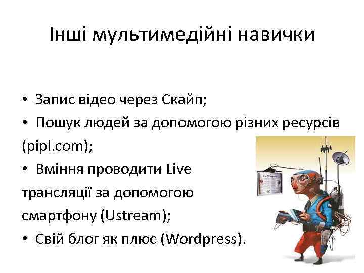 Інші мультимедійні навички • Запис відео через Скайп; • Пошук людей за допомогою різних