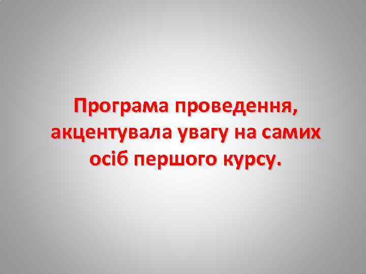 Програма проведення, акцентувала увагу на самих осіб першого курсу. 