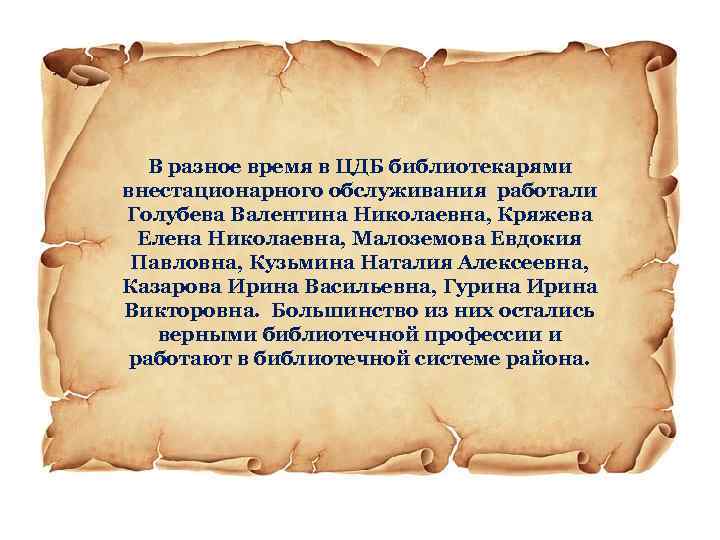 В разное время в ЦДБ библиотекарями внестационарного обслуживания работали Голубева Валентина Николаевна, Кряжева Елена