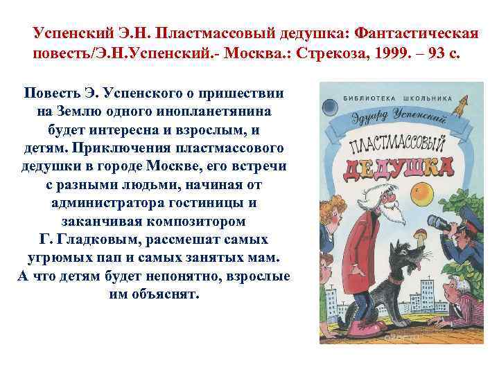 Успенский Э. Н. Пластмассовый дедушка: Фантастическая повесть/Э. Н. Успенский. - Москва. : Стрекоза, 1999.