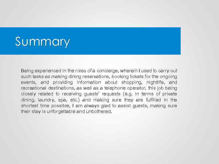 Summary Being experienced in the roles of a concierge, wherein I used to carry