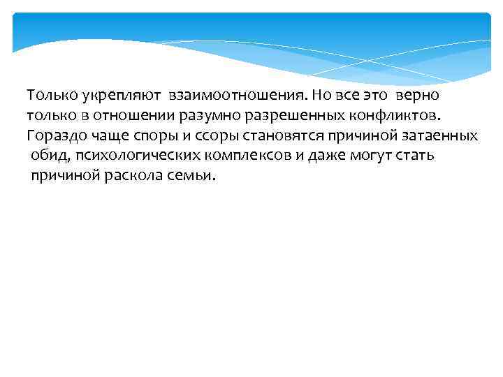 Только укрепляют взаимоотношения. Но все это верно только в отношении разумно разрешенных конфликтов. Гораздо