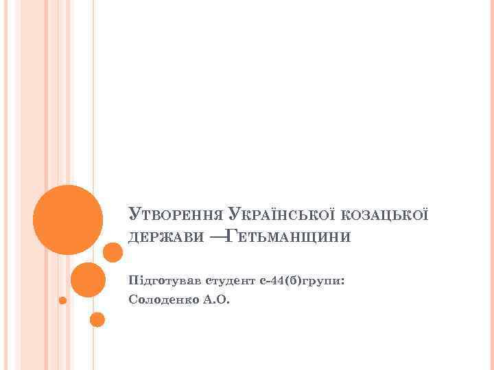 УТВОРЕННЯ УКРАЇНСЬКОЇ КОЗАЦЬКОЇ ДЕРЖАВИ — ЕТЬМАНЩИНИ Г Підготував студент с-44(б)групи: Солоденко А. О. 