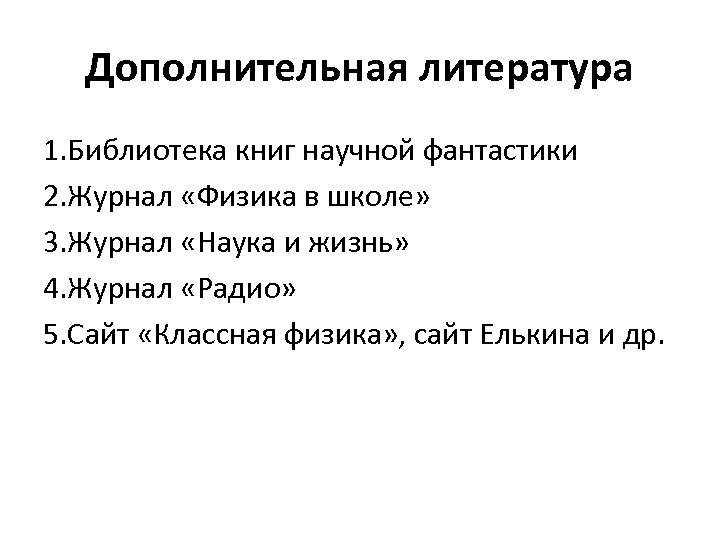 Дополнительная литература 1. Библиотека книг научной фантастики 2. Журнал «Физика в школе» 3. Журнал