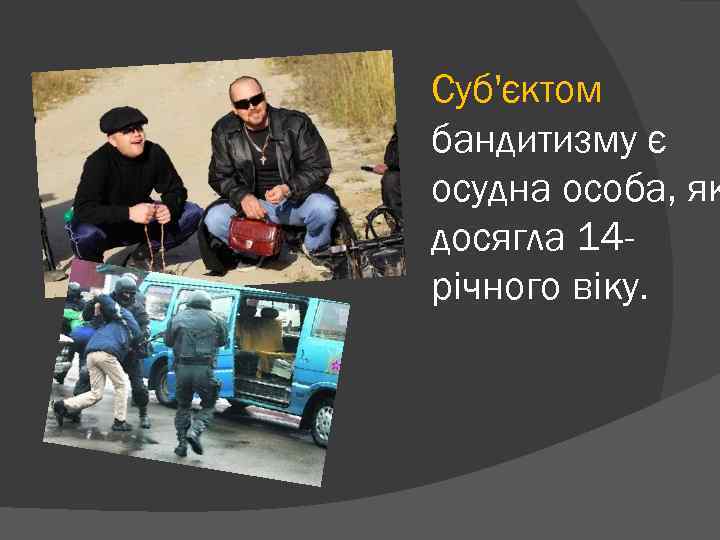 Суб'єктом бандитизму є осудна особа, як досягла 14 річного віку. 