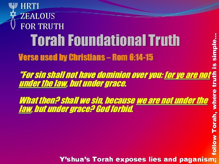 Torah Foundational Truth Verse used by Christians – Rom 6: 14 -15 follow Torah,