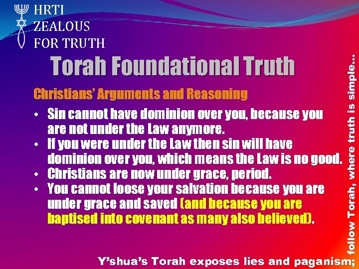 Torah Foundational Truth Christians’ Arguments and Reasoning • Sin cannot have dominion over you,