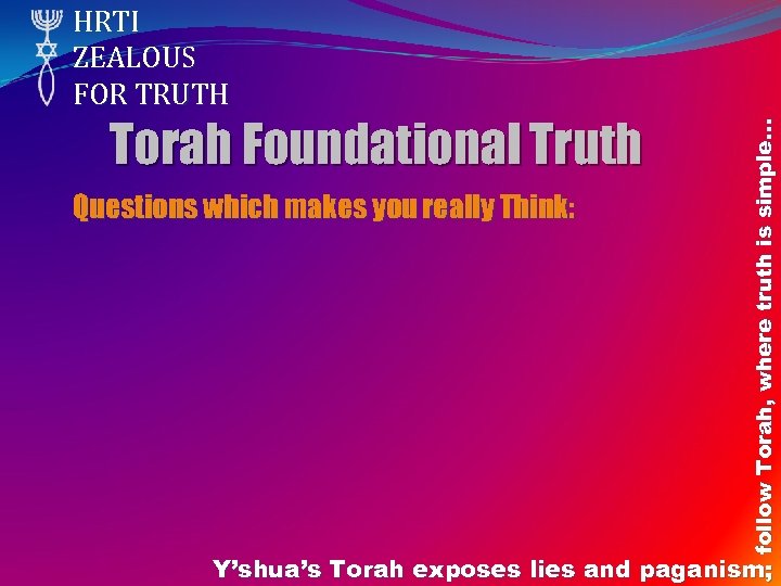 Torah Foundational Truth Questions which makes you really Think: follow Torah, where truth is
