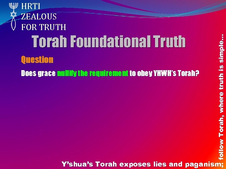 Torah Foundational Truth Question Does grace nullify the requirement to obey YHWH’s Torah? follow