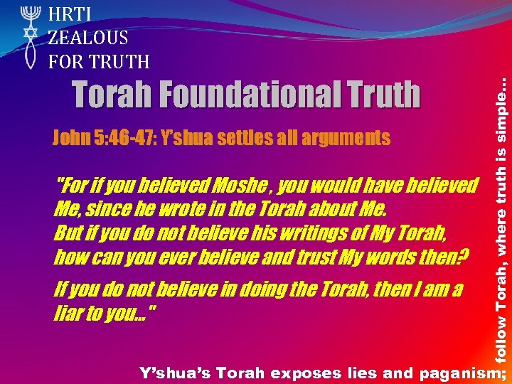 Torah Foundational Truth John 5: 46 -47: Y’shua settles all arguments "For if you
