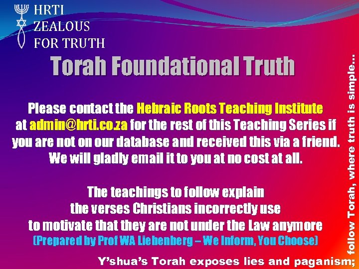 Torah Foundational Truth Please contact the Hebraic Roots Teaching Institute at admin@hrti. co. za