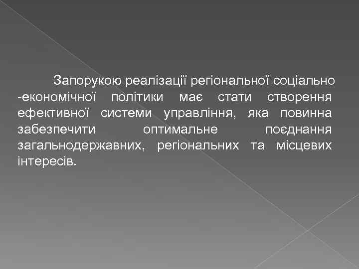 Запорукою реалізації регіональної соціально економічної політики має стати створення ефективної системи управління, яка повинна