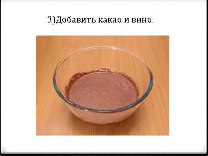 3)Добавить какао и вино. 