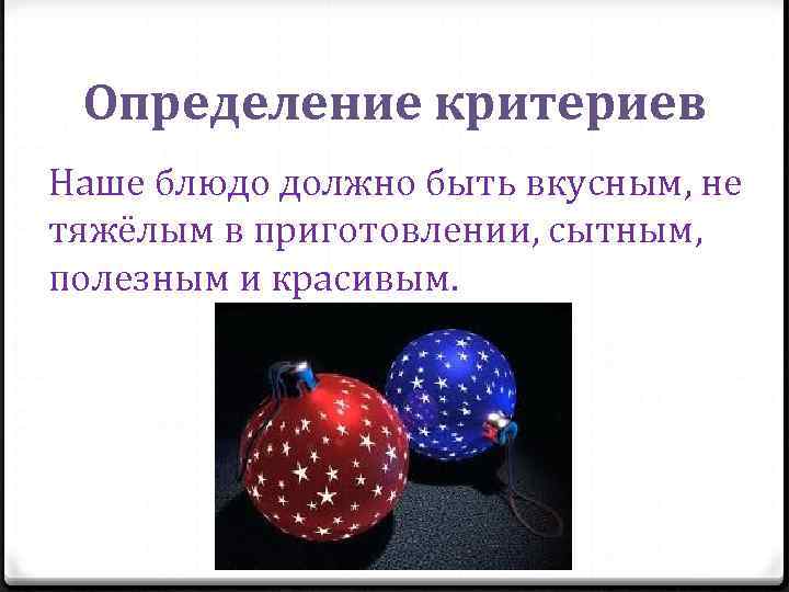 Определение критериев Наше блюдо должно быть вкусным, не тяжёлым в приготовлении, сытным, полезным и