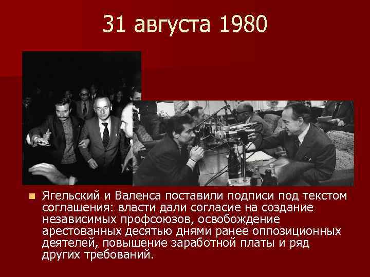 31 августа 1980 n Ягельский и Валенса поставили подписи под текстом соглашения: власти дали