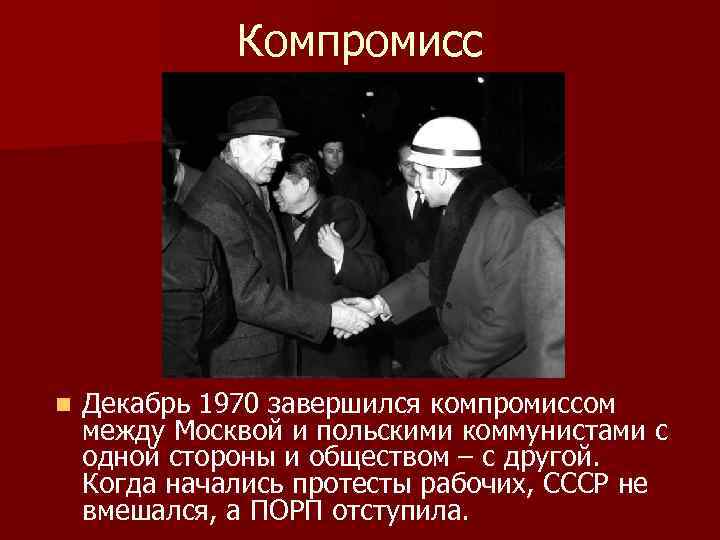 Компромисс n Декабрь 1970 завершился компромиссом между Москвой и польскими коммунистами с одной стороны