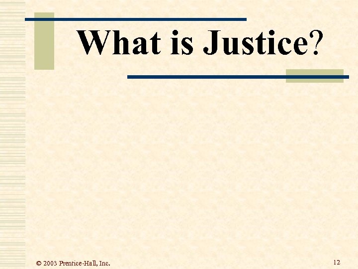 What is Justice? © 2003 Prentice-Hall, Inc. 12 