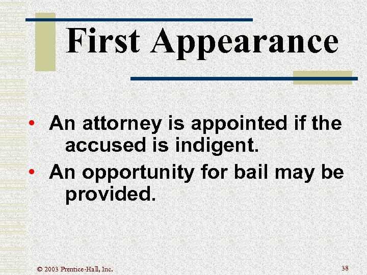 First Appearance • An attorney is appointed if the accused is indigent. • An