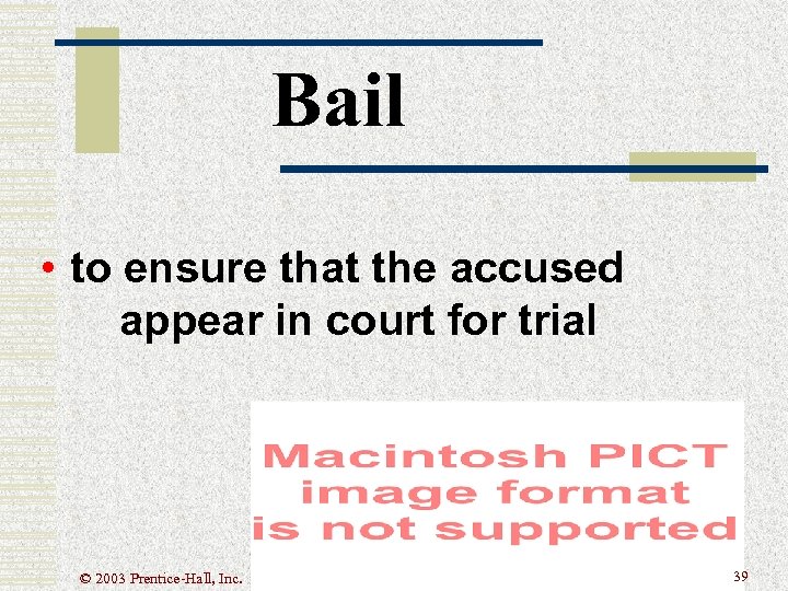 Bail • to ensure that the accused appear in court for trial © 2003