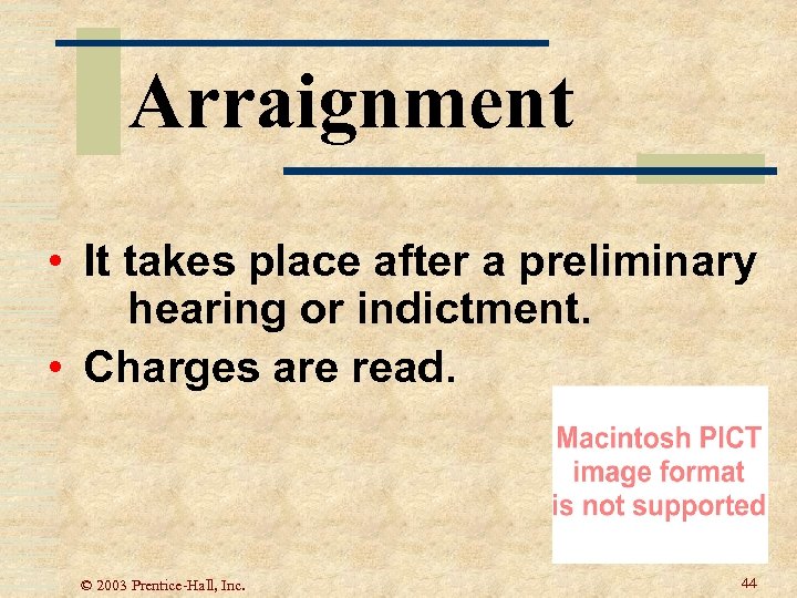 Arraignment • It takes place after a preliminary hearing or indictment. • Charges are