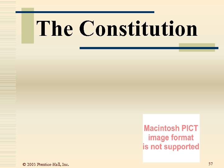 The Constitution © 2003 Prentice-Hall, Inc. 57 