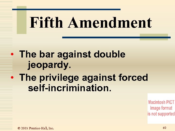 Fifth Amendment • The bar against double jeopardy. • The privilege against forced self-incrimination.