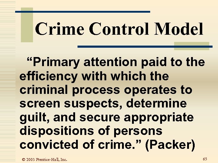 Crime Control Model “Primary attention paid to the efficiency with which the criminal process