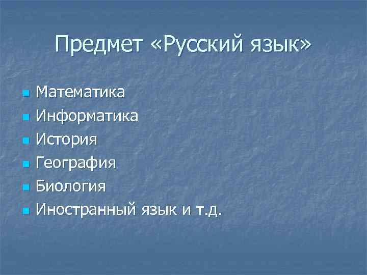 Предмет «Русский язык» n n n Математика Информатика История География Биология Иностранный язык и