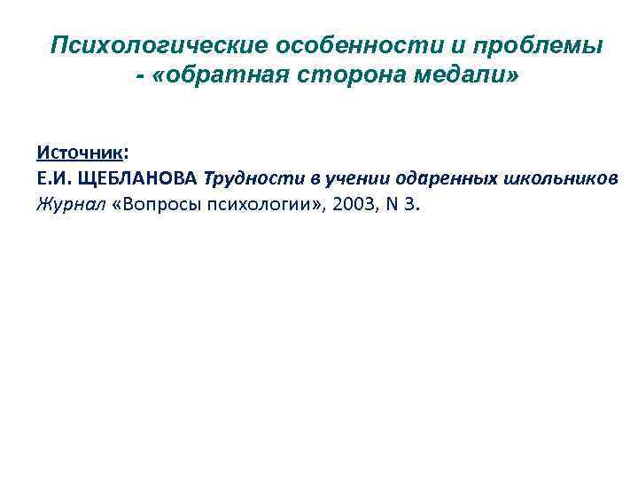 Психологические особенности и проблемы - «обратная сторона медали» Источник: Е. И. ЩЕБЛАНОВА Трудности в