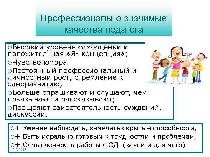Профессионально значимые качества педагога Высокий уровень самооценки и положительная «Я- концепция» ; Чувство юмора
